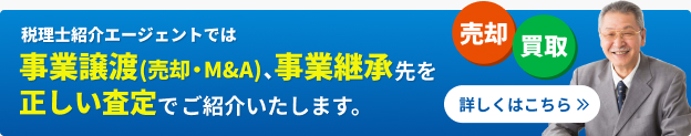 税理士紹介エージェントでは事業譲渡(売却・M&A)、事業継承先を正しい査定でご紹介いたします。売却 買取 詳しくはこちら